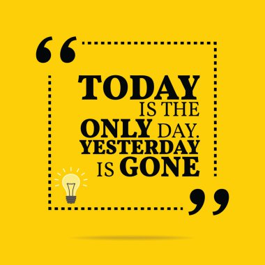 Inspirational motivational quote. Today is the only day. Yesterd