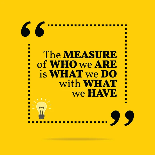 Inspirational motivational quote. The measure of who we are is w — Stockvector