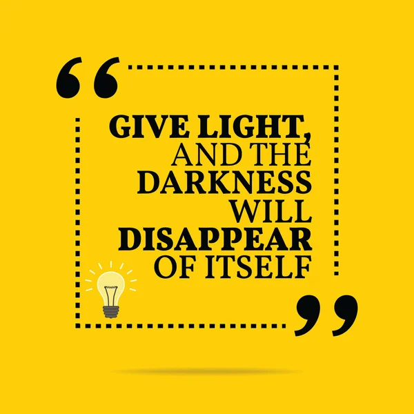 Inspirational motivational quote. Give light and the darkness wi — Stockvector