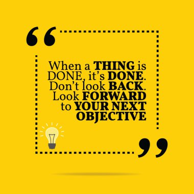 Inspirational motivational quote. When a thing is done, it's don