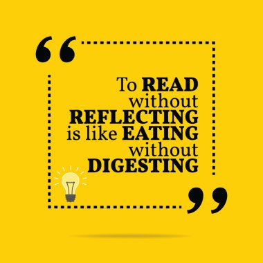 Inspirational motivational quote. To read without reflecting is 
