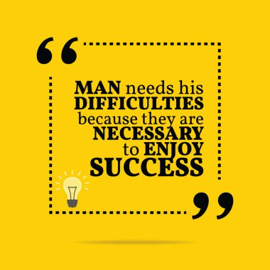 Inspirational motivational quote. Man needs his difficulties bec