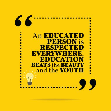 Inspirational motivational quote. An educated person is respecte