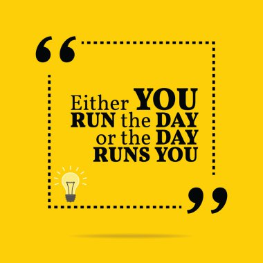Inspirational motivational quote. Either you run the day or the 