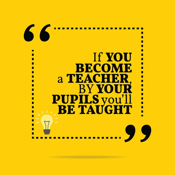Inspirational motivational quote. If you become a teacher, by yo — 스톡 벡터