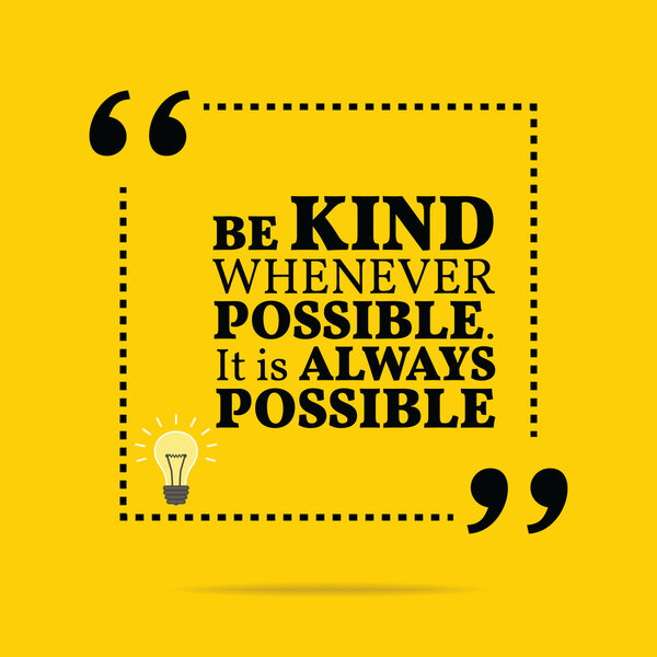 Inspirational motivational quote. Be kind whenever possible. It 