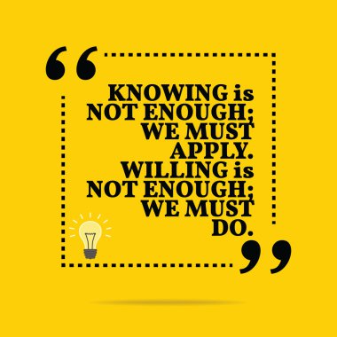 Inspirational motivational quote. Knowing is not enough; we must clipart