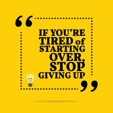 Inspirational motivational quote. If you're tired of starting ov