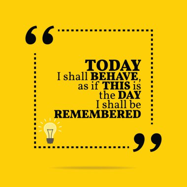 Inspirational motivational quote. Today I shall behave, as if th clipart