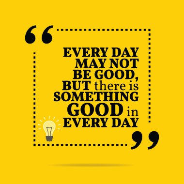 Inspirational motivational quote. Every day may not be good, but