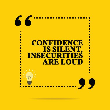 Inspirational motivational quote. Confidence is silent, insecuri