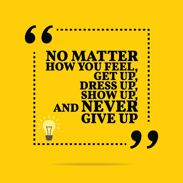 Inspirational motivational quote. No matter how you feel, get up — Stock vektor