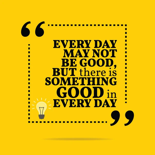Inspirational motivational quote. Every day may not be good, but
