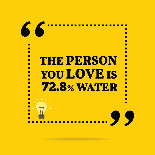 Funny quote. The person you love is 72.8% water. — Stock Vector