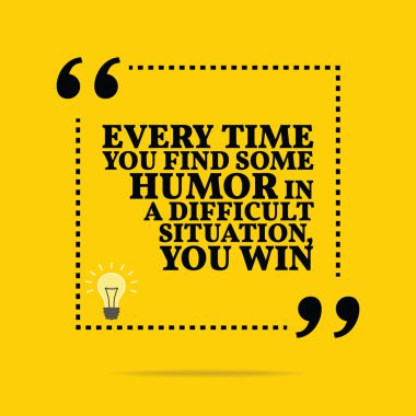 Inspirational motivational quote. Every time you find some humor
