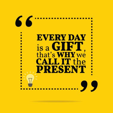 Inspirational motivational quote. Every day is a gift, that's wh