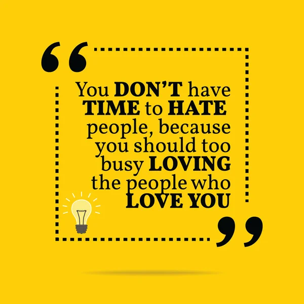 Inspirational motivational quote. You don't have time to hate pe