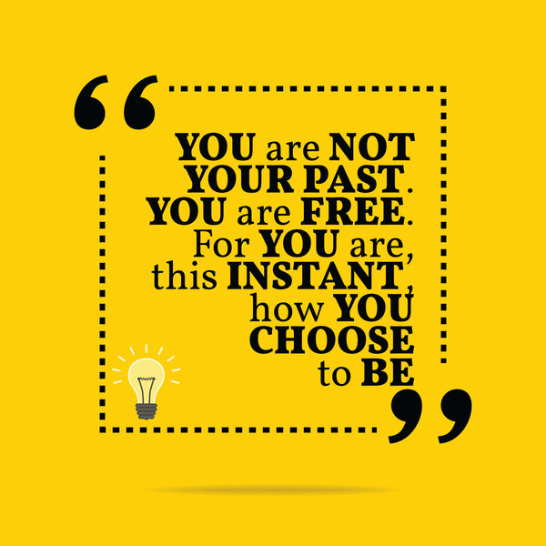 Inspirational motivational quote. You are not your past. You are