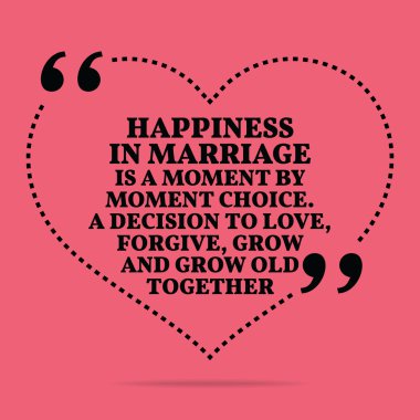 Inspirational love marriage quote. Happiness in marriage is a mo