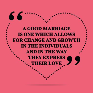 Inspirational love marriage quote. A good marriage is one which 