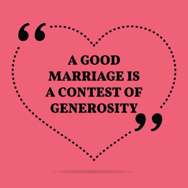 Inspirational love marriage quote. A good marriage is a contest 