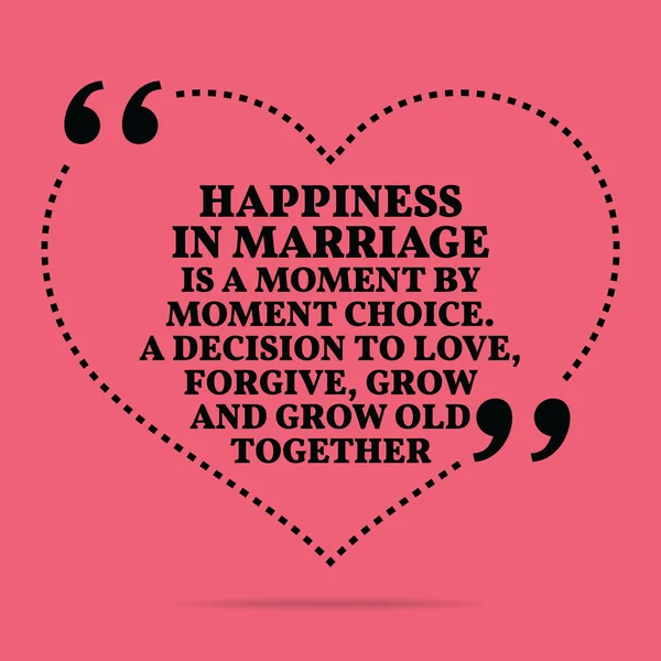 Inspirational love marriage quote. Happiness in marriage is a mo