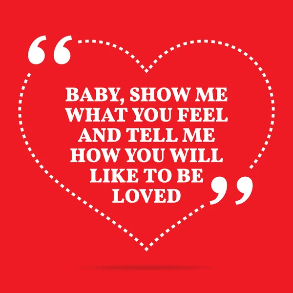 Inspirational love quote. Baby, show me what you feel and tell m — Stock vektor