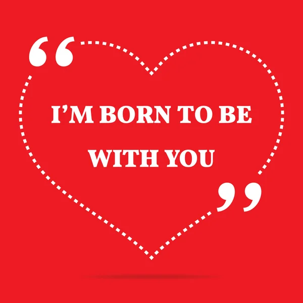 Inspirierende Liebe Zitat. Ich bin geboren, um bei dir zu sein. — Stockvektor