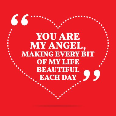 Inspirational love quote. You are my angel, making every bit of 