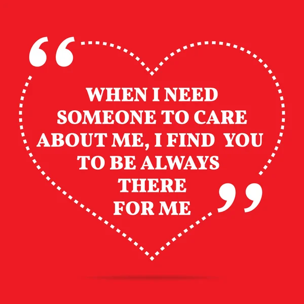 Inspirierende Liebe Zitat. wenn ich jemanden brauche, der sich um mich kümmert, — Stockvektor