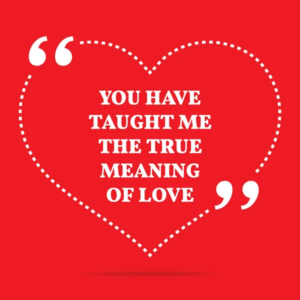 Inspirational love quote. You have taught me the true meaning of — Stockvector