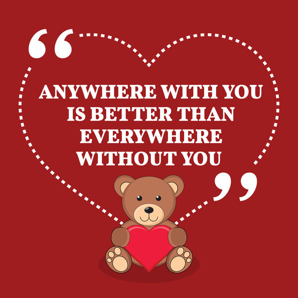 Inspirational love marriage quote. Anywhere with you is better t