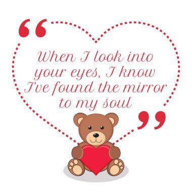 Inspirational love quote. When I look into your eyes, I know I'v