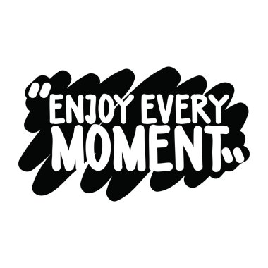 her anın keyfini çıkarın