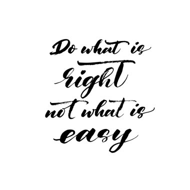 Do what is right not what is easy phrase.