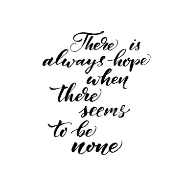 There is always hope when there seems to be none phrase.