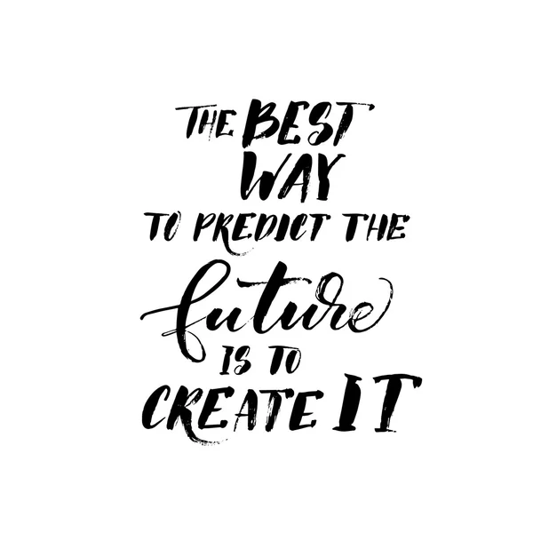 The best way to predict the future is to create it phrase.