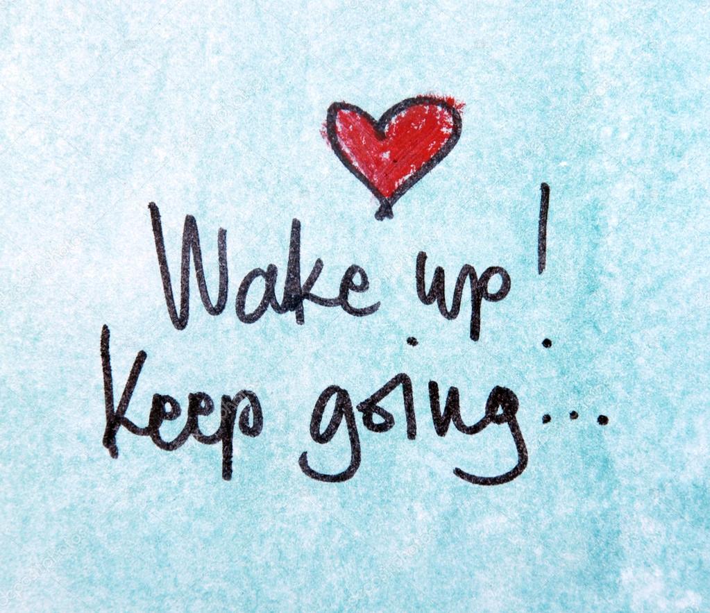 Wake up and keep going