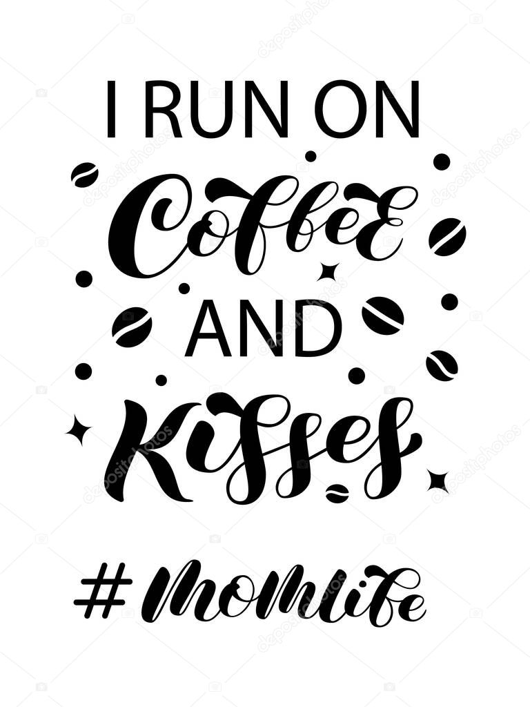 I run on coffee and kisses lettering. Funny quote for mother t-shirt. Vector stock illustration for poster and banner