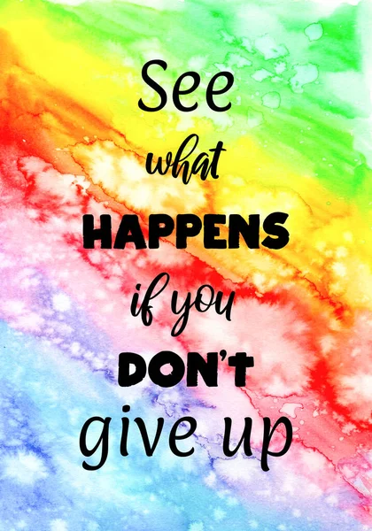 Abstract hand painted watercolor background with inspirational quote. See what happens if you don\'t give up.