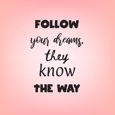 Hayallerinin peşinden git, yolu biliyorlar. Yumuşak, bulanık fırın hakkında ilham verici bir alıntı.