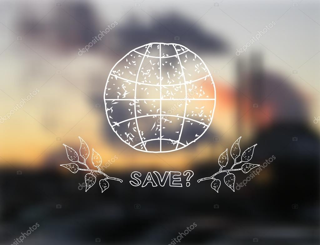 Hand drawn earth and tree leaves on blurred background with smoky industrial landscape and the text Save. Environmental logo. Vector illustration.