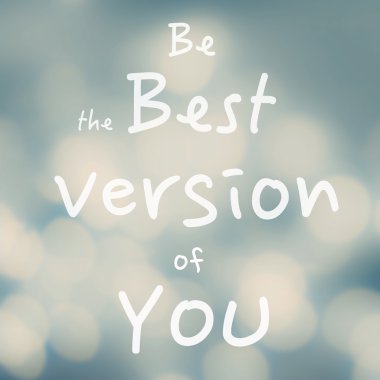 Senin en iyi versiyonun olmak.