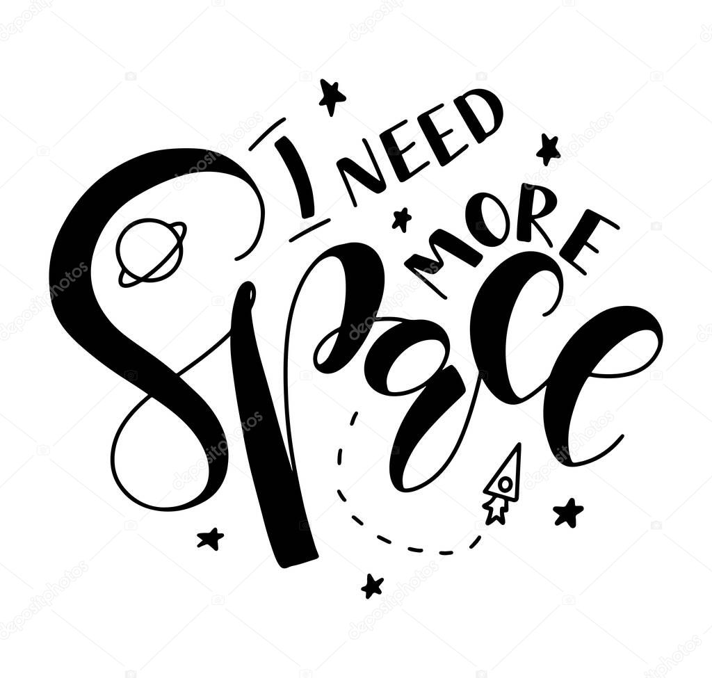 I Need More Space - black vector illustration isolated on white background. Fun black text for posters, photo overlays, greeting card, t-shirt print and social media.
