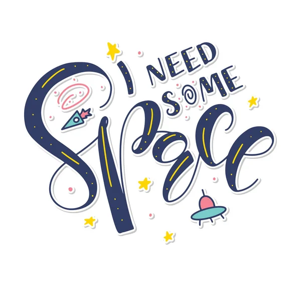 I Need Some Space - gekleurde vector illustratie geïsoleerd op witte achtergrond. Veelkleurige belettering met doodle elementen. Leuke zwarte tekst voor posters, foto overlays, wenskaart, t-shirt print en — Stockvector