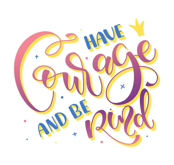 Have courage and be kind - multicolored lettering isolated on white background, vector illustration — Stock Vector