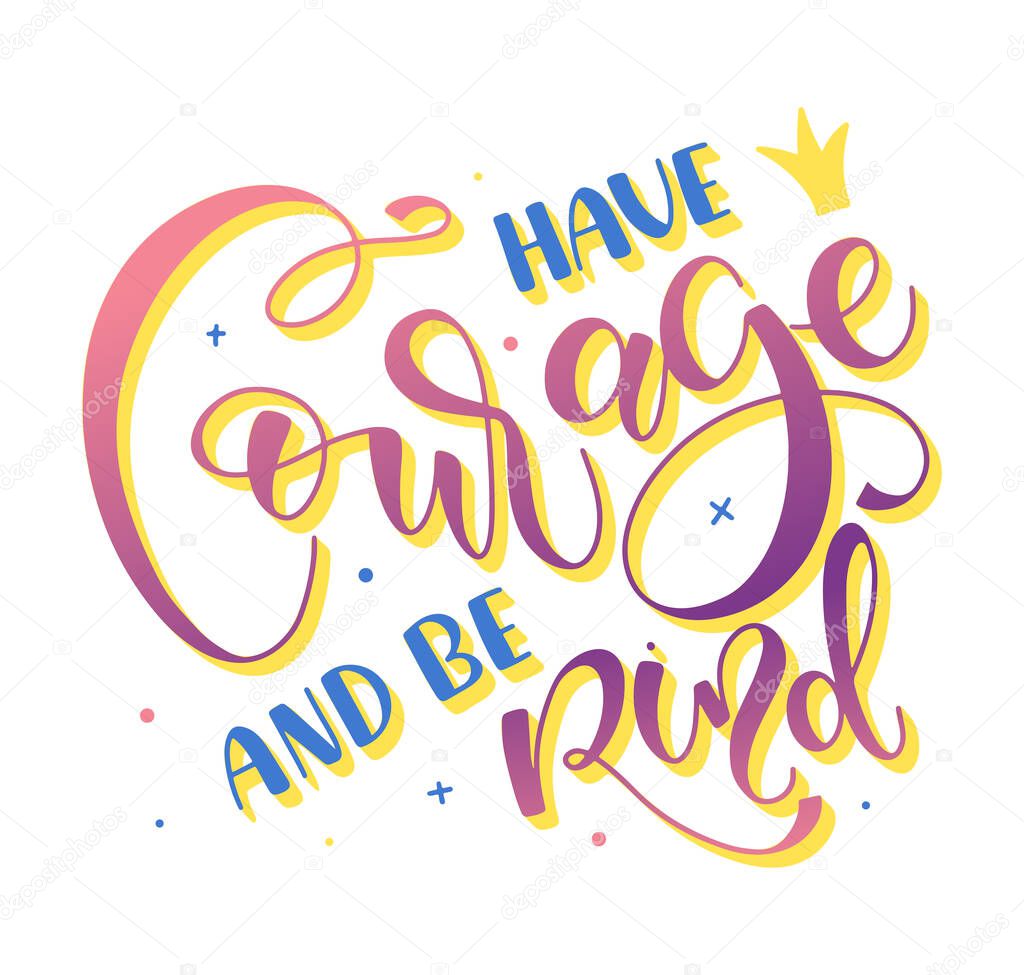 Have courage and be kind - multicolored lettering isolated on white background, vector illustration