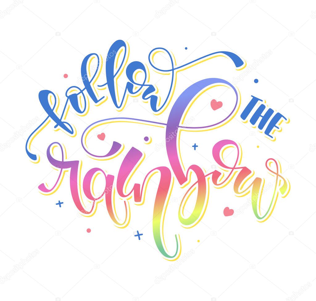 Follow the rainbow - multicolored calligraphy, vector illustration with inspirational quote. Colored lettering isolated on white background.
