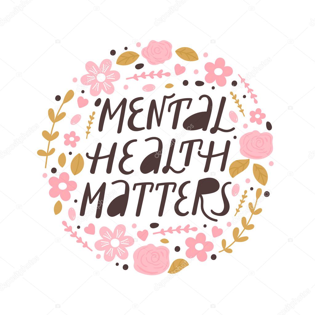 Mental health matters inspirational lettering phrase. Psychology quote with floral elements. Self care, mental health and positive mood illustration. Vector typography print for card, poster, t-shirt, badges, sticker etc.