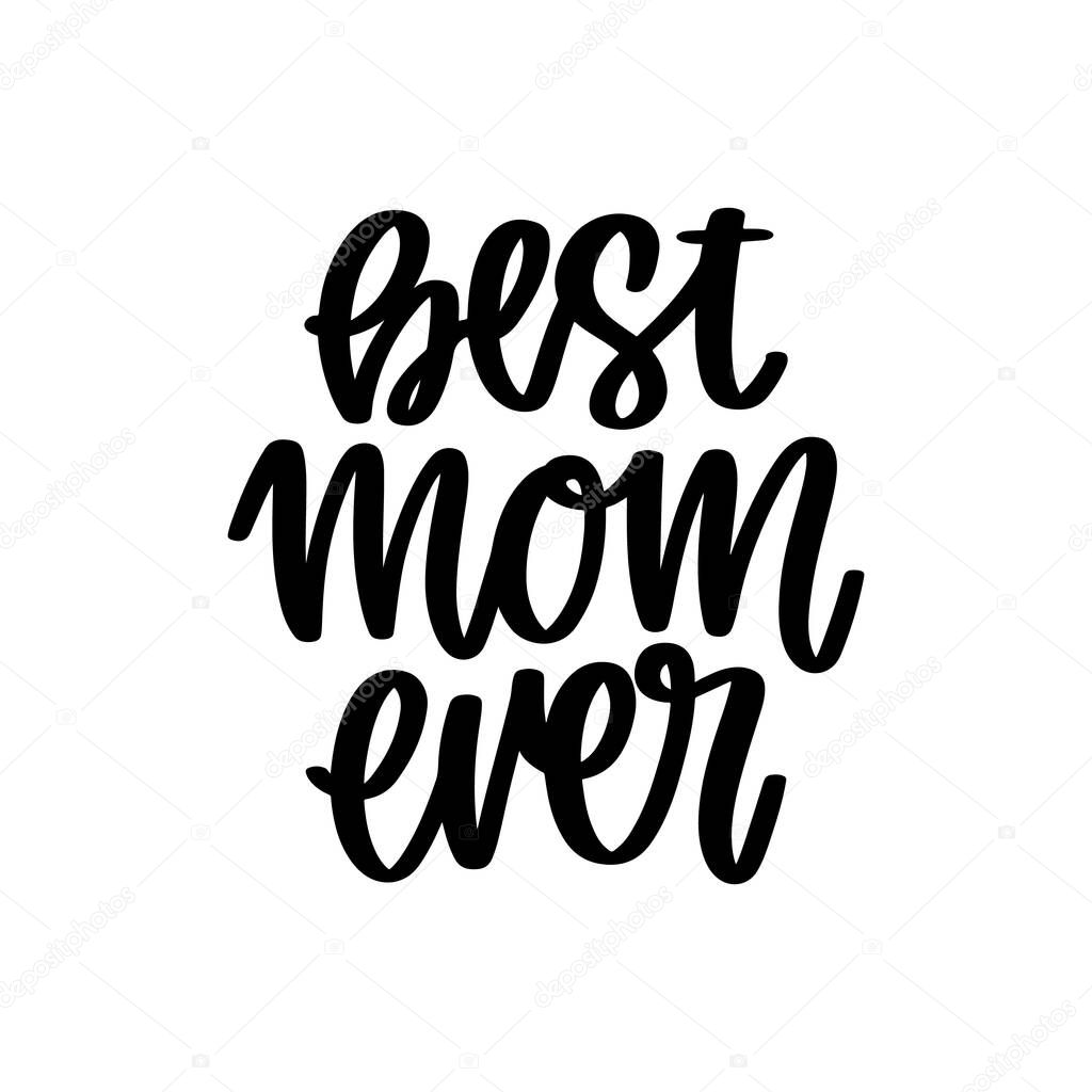 Best mom ever. Hand drawn brush lettering isolated on white background. Vector inscription for Happy Mother's day or Happy Birthday. 